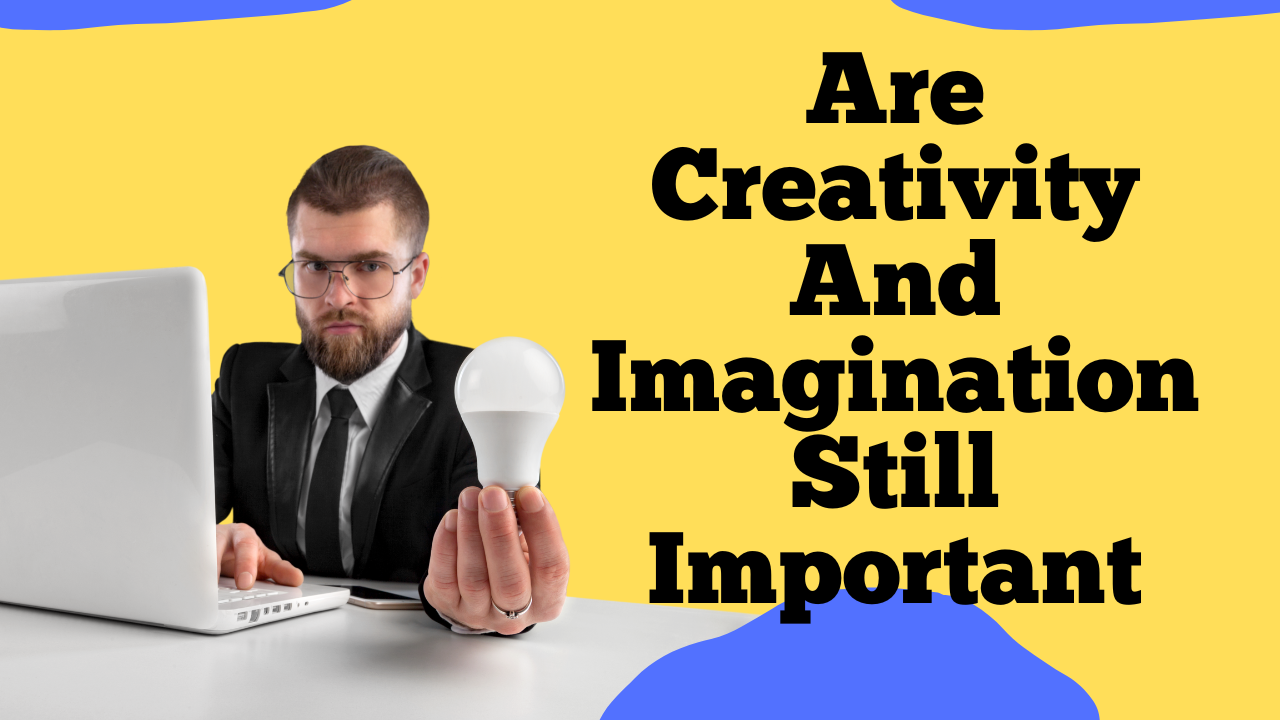 Are Creativity And Imagination Still Important for Entrepreneurs?