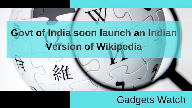 Govt of India will soon launch an Indian version of Wikipedia.
