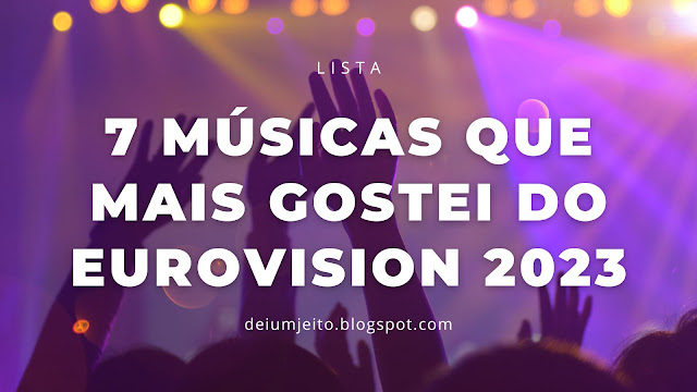 Uma lista com 7 músicas que mais gostei do Eurovision de 2023.