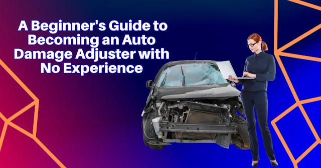 A Beginner's Guide to Becoming an Auto Damage Adjuster with No Experience