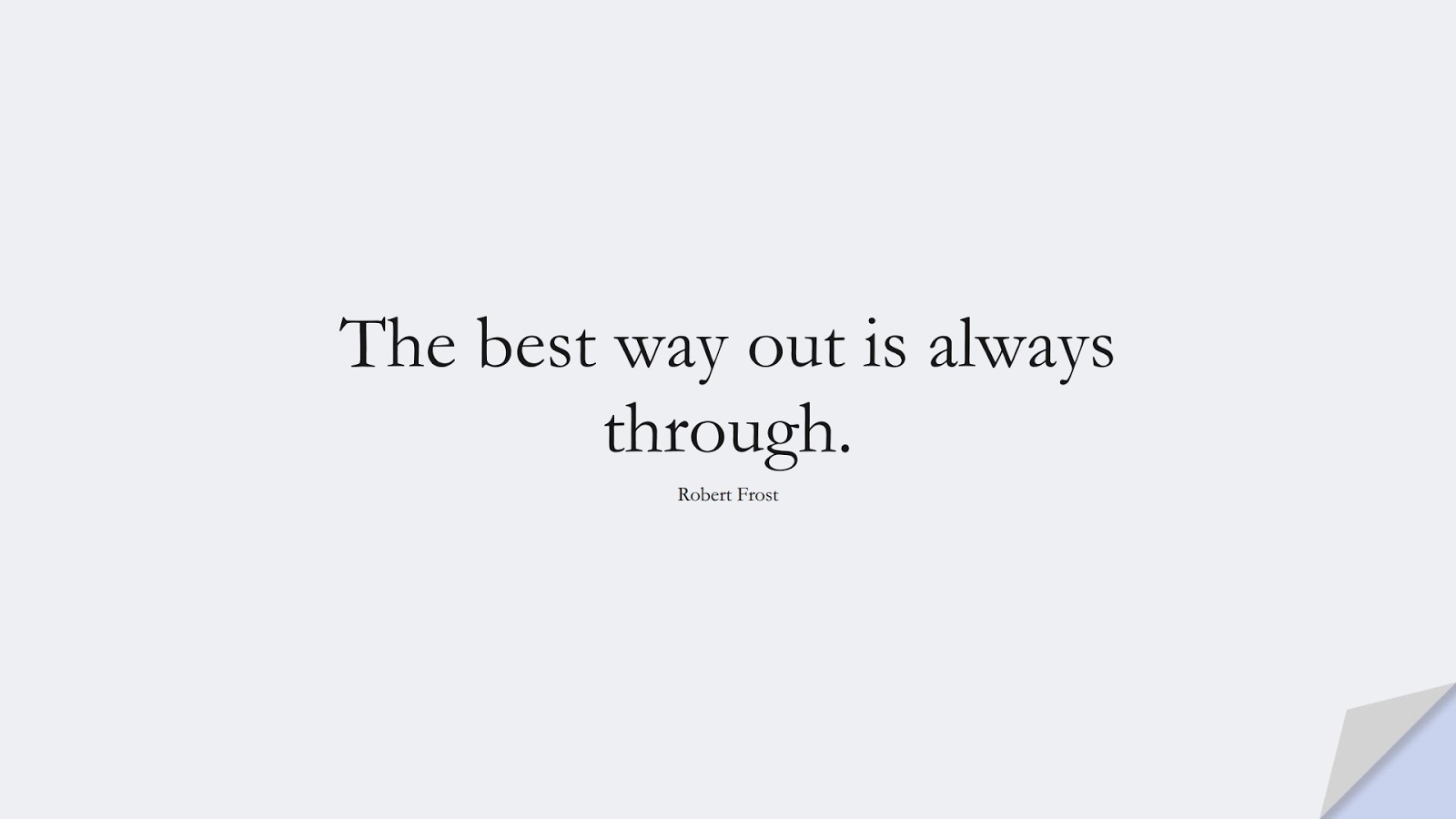 The best way out is always through. (Robert Frost);  #EncouragingQuotes