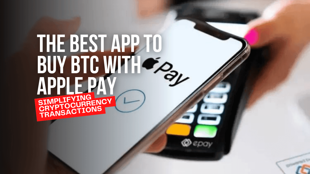 The Best App to Buy BTC with Apple Pay: Simplifying Cryptocurrency Transactions
