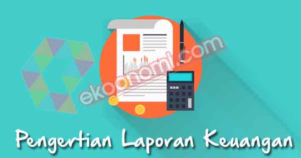 Pengertian Laporan Keuangan Jenis Contoh Tujuan Laporan Keuangan