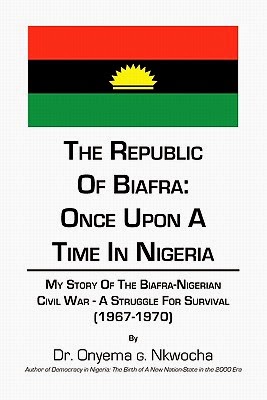 The Republic Of Biafra Once Upon A Time In Nigeria My