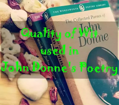 The term "wit" is difficult to define, for it has various aspects and disparate manifestations in different writers. However, Donne has been called a "wit" by several critics - Coleridge, Pope and Dr. Johnson to name only a few. Dr. Johnson describes the wit of Donne as being a kind of discordia concors, or a combination of dissimilar images, or a discovery of occult resemblances in things apparently unlike.