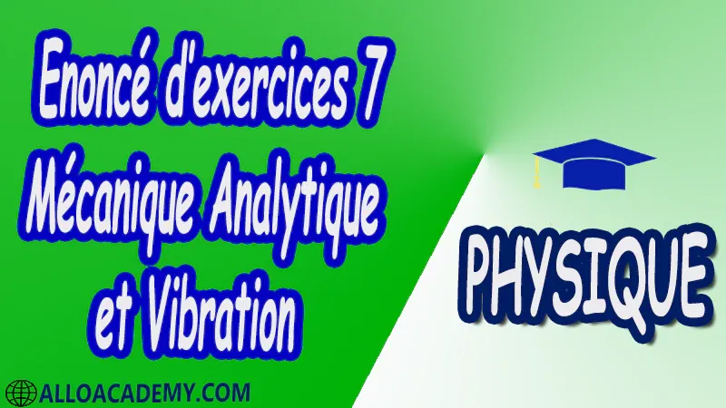 Exercices corrigés 7 Mécanique analytique et vibration pdf Physique Mécanique analytique et vibration Mécanique Analytique Fondements de la mécanique rationnelle Principe des puissances virtuelles Formalisme Lagrange Formalisme Hamilton Principe des puissances virtuelles Intégrales premières Equilibre et stabilité Vibrations Oscillateur Harmonique libre amorti entretenu à un degré de liberté Réponse à une excitation harmonique Oscillateurs libres Couplage Réponses à une excitation Phénomène de battements Phénomène de résonnance Propagation des ondes Cours Résumé Exercices corrigés Examens corrigés Travaux dirigés td Devoirs corrigés Contrôle corrigé