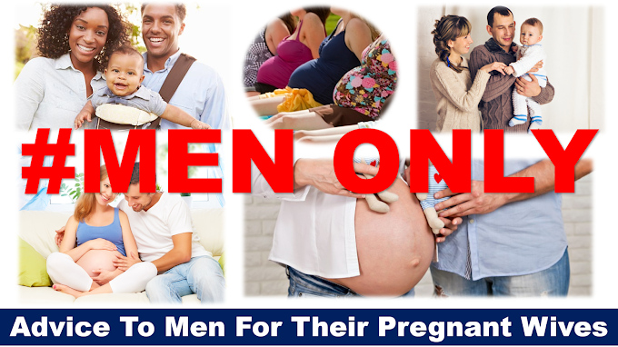 Advice To Men For Their Pregnant Wives {MEN ONLY}