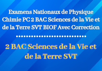 Examens Nationaux de Physique Chimie PC 2 BAC Sciences de la Vie et de la Terre SVT BIOF Avec Correction