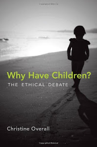 Why Have Children?: The Ethical Debate (Basic Bioethics)