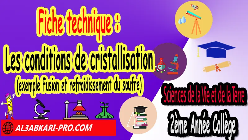 Les conditions de cristallisation (exemple Fusion et refroidissement du soufre), Fiches techniques, La formation des roches magmatiques, Sciences de la Vie et de la Terre (SVT) de 2ème Année Collège, SVT 2AC biof, Sciences de la Vie et de la Terre (SVT) 2APIC option française