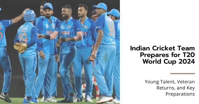 Indian Cricket Team Prepares for T20 World Cup 2024: Young Talent, Veteran Returns, and Key Preparations