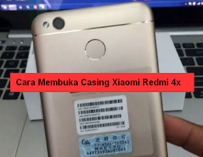 Cara Membuka Casing Xiaomi Redmi 4x