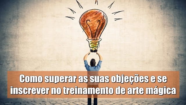 Como superar as suas objeções e se inscrever no treinamento de arte mágica