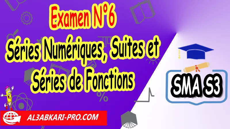 Examen corrigé N°6 sur Séries Numériques, Suites et Séries de Fonctions, Analyse 4, Sciences mathématiques et Applications SMA S3, Sujet d'examen corrigé de analyse 4 pdf, analyse sma s3 exercices corrigés pdf, suites et séries de fonctions examens corrigés pdf, Examen avec correction de série numériques sma s3, td corrigés de séries numériques, examen suites et séries de fonctions, suite et série de fonction exercice corrigé, Cours sur Séries Numériques, Suites et Séries de Fonctions sma s3, Résumé de cours sur Séries Numériques, Suites et Séries de Fonctions sma s3, Exercices corrigés sur Séries Numériques, Suites et Séries de Fonctions sma s3,