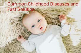 Common Childhood Diseases and Fast Solution