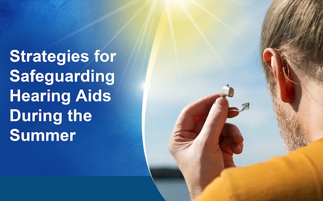 STRATEGIES FOR SAFEGUARDING HEARING AIDS DURING THE SUMMER