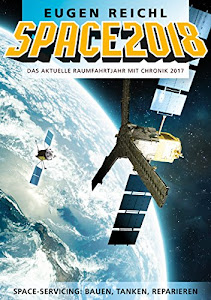 SPACE2018: Das aktuelle Raumfahrtjahr mit Chronik 2017 (SPACE Raumfahrtjahrbücher 15)