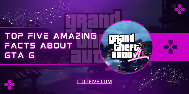 Top Five Amazing Facts About GTA 6
