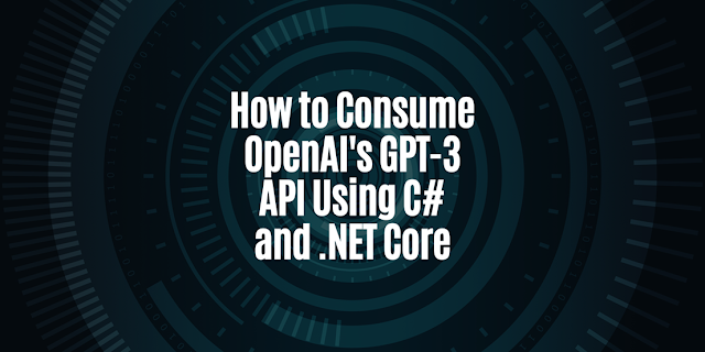 How to Consume OpenAI's GPT-3 API Using C# and .NET Core