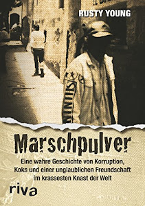 Marschpulver: Eine wahre Geschichte von Korruption, Koks und einer unglaublichen Freundschaft im krassesten Knast der Welt