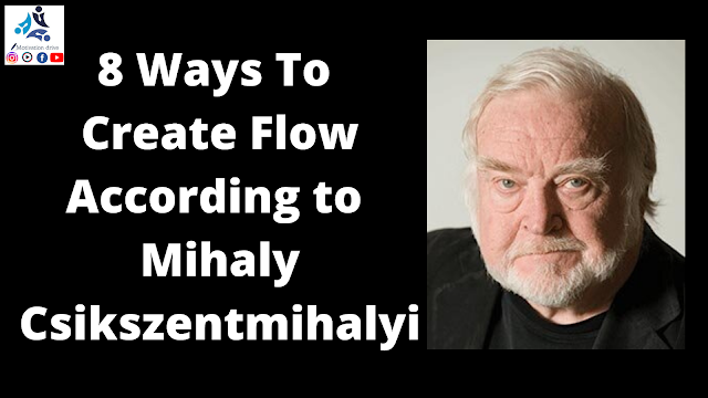 8 Ways To Create Flow According to Mihaly Csikszentmihalyi