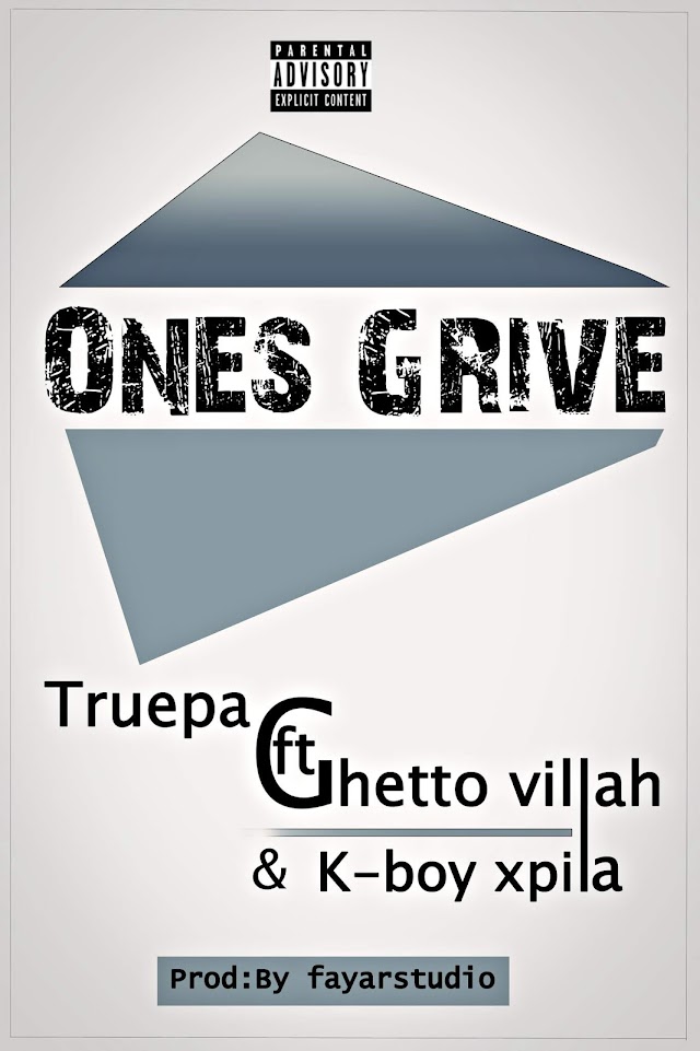 Truepag ft Ghetto villah & K-boy xpila_Ones Grive[fayarstudio](2O19) [DOWNLOAD]