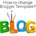 How to Change blogger Template?