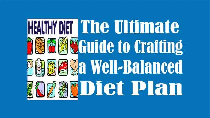 The Ultimate Guide to Crafting a Well-Balanced Diet Plan