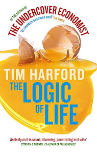 The Logic Of Life: Uncovering the New Economics of Everything