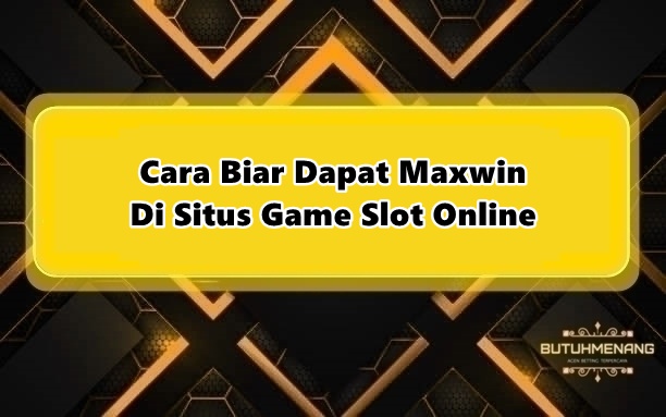 Cara Biar Dapat Maxwin Di Situs Game Slot Online