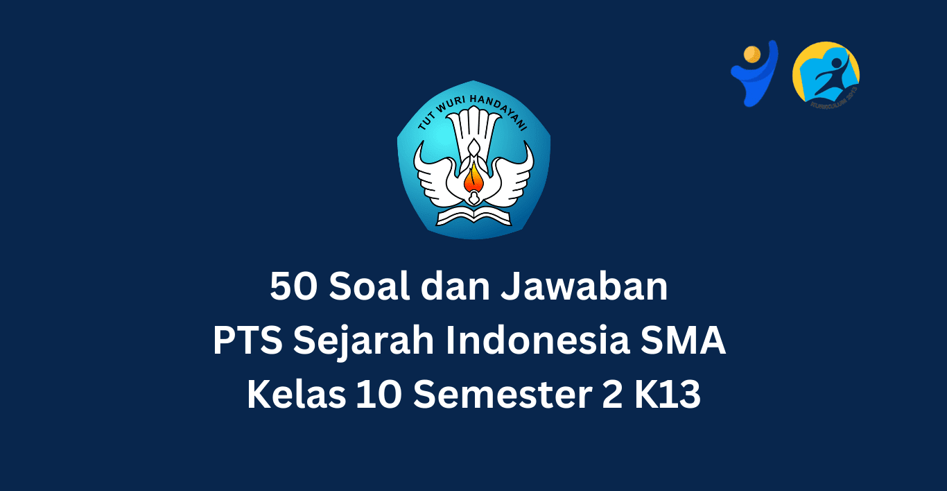 50 Soal dan Jawaban PTS Sejarah Indonesia SMA Kelas 10 Semester 2 K13 Terbaru