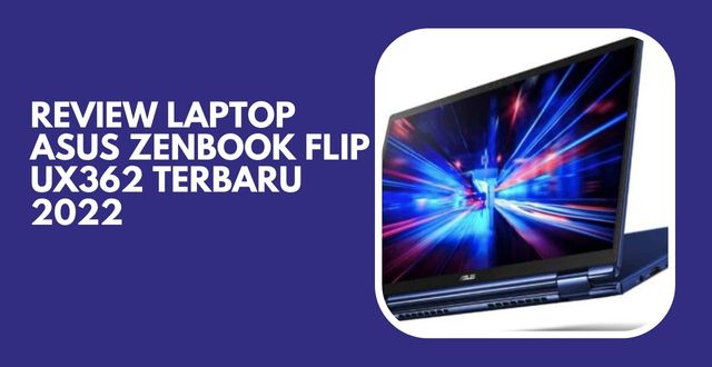 Review Laptop ASUS ZenBook Flip UX362 Terbaru 2022