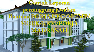 Contoh laporan pertanggung jawaban Bantuna POKJA KKG/MGMP/MGBK/KKM/POKJA MADRASAH