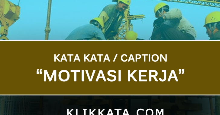 Kumpulan Kata Kata Motivasi Untuk Semangat Kerja KLIK 