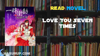 Read Love You Seven Times Novel Full Episode