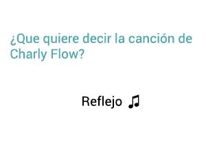 Significado de la canción Reflejo Charly Flow.