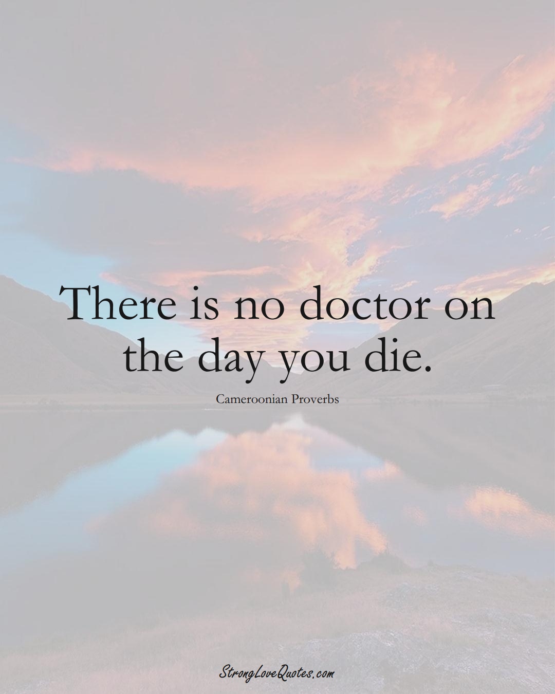 There is no doctor on the day you die. (Cameroonian Sayings);  #AfricanSayings