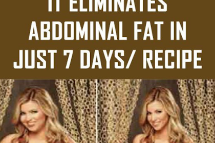 ITS CALLED “THE FAT BURNER” BECAUSE IT ELIMINATES ABDOMINAL FAT IN JUST 7 DAYS/RECIPE