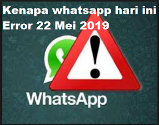 Kenapa whatsapp hari ini error 22 Mei 2019