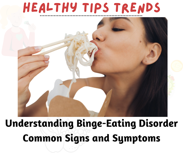 Understanding Binge-Eating Disorder: Common Signs and Symptoms | Healthy Tips Trends
