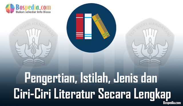 Pengertian, Istilah, Jenis Dan Ciri-Ciri Literatur Secara Lengkap