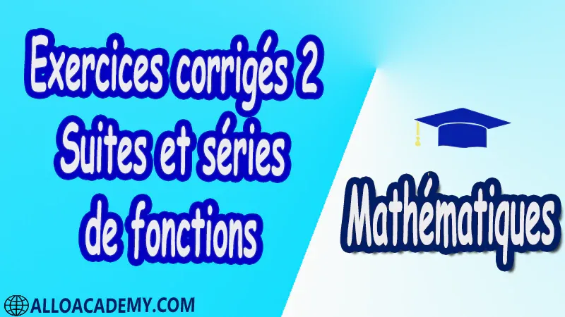 Exercices corrigés 2 Suites et séries de fonctions PDF Mathématiques Maths Suites et séries de fonctions Suites de fonctions Séries de fonctions Séries entières Exponentielle de matrices Systèmes différentiels Cours résumés exercices corrigés devoirs corrigés Examens corrigés Contrôle corrigé travaux dirigés td