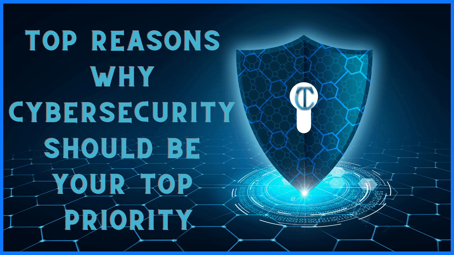 Top Reasons Why Cybersecurity Should Be Your Top Priority