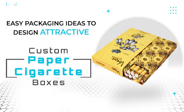 Easy Packaging Ideas to Design Attractive Custom Paper Cigarette Boxes