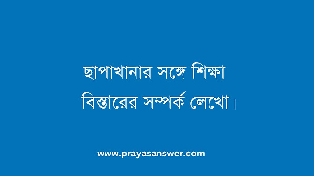 ছাপাখানার সঙ্গে শিক্ষা বিস্তারের সম্পর্ক লেখো
