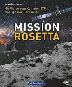 Mission Rosetta. Die spektakuläre Reise der Philae-Sonde zum Kometen Churyumov-Gerasimenko oder Tschuri. Ein Bildband über die Weltraummission der ESA und des DLR vom Planet Erde zum Kometen