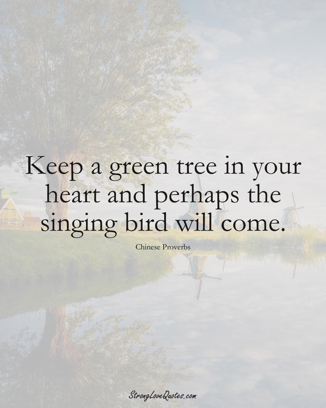 Keep a green tree in your heart and perhaps the singing bird will come. (Chinese Sayings);  #AsianSayings