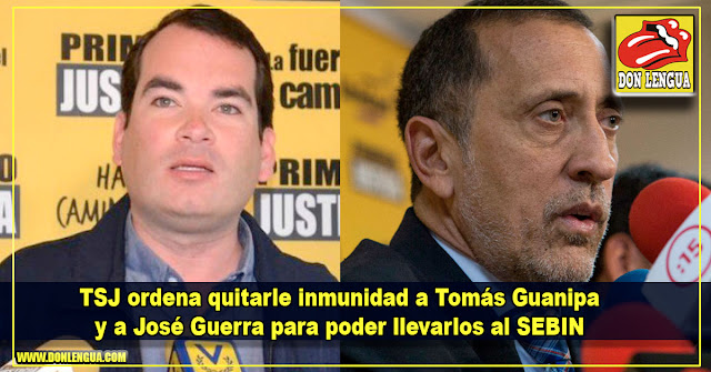 TSJ ordena quitarle inmunidad a Tomás Guanipa y a José Guerra para poder llevarlos al SEBIN