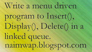 How to Write a menu driven program to Insert(), Display(), Delete() in a linked queue. (C++ Programming)   Each node of a Queue contains the following information, in addition to required pointer field: 1. Ticket No. 2. Passenger Name