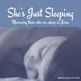 She's Just Sleeping: Mourning those who are asleep in Jesus.  Maidservantsofchrist